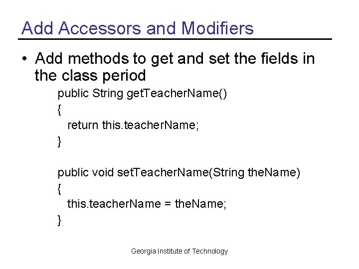 Add Accessors and Modifiers • Add methods to get and set the fields in