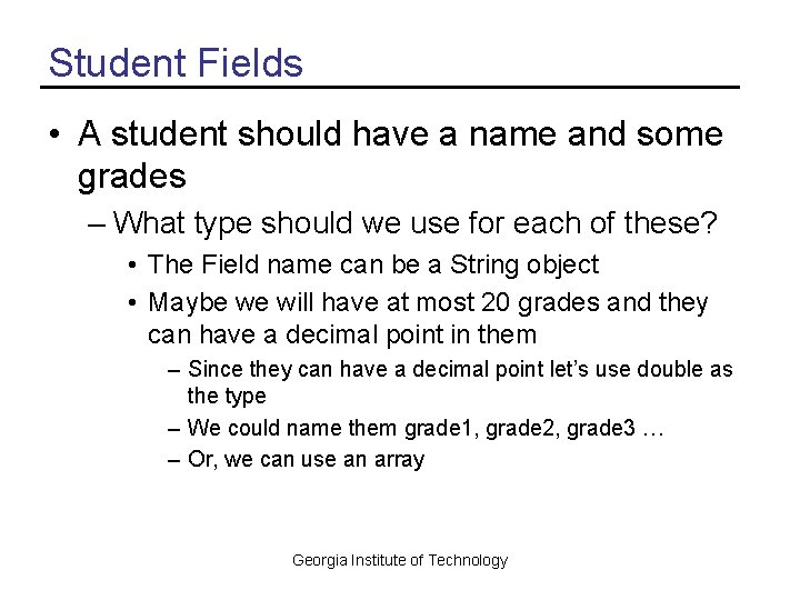 Student Fields • A student should have a name and some grades – What