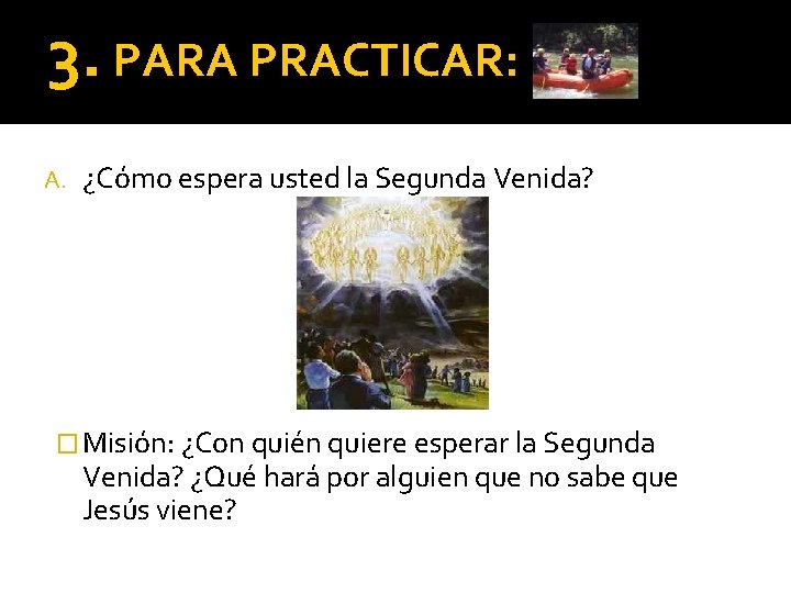 3. PARA PRACTICAR: A. ¿Cómo espera usted la Segunda Venida? � Misión: ¿Con quién