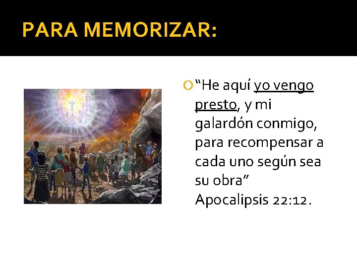 PARA MEMORIZAR: “He aquí yo vengo presto, y mi galardón conmigo, para recompensar a