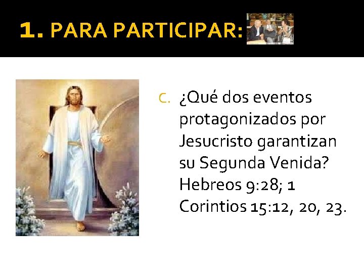 1. PARA PARTICIPAR: C. ¿Qué dos eventos protagonizados por Jesucristo garantizan su Segunda Venida?