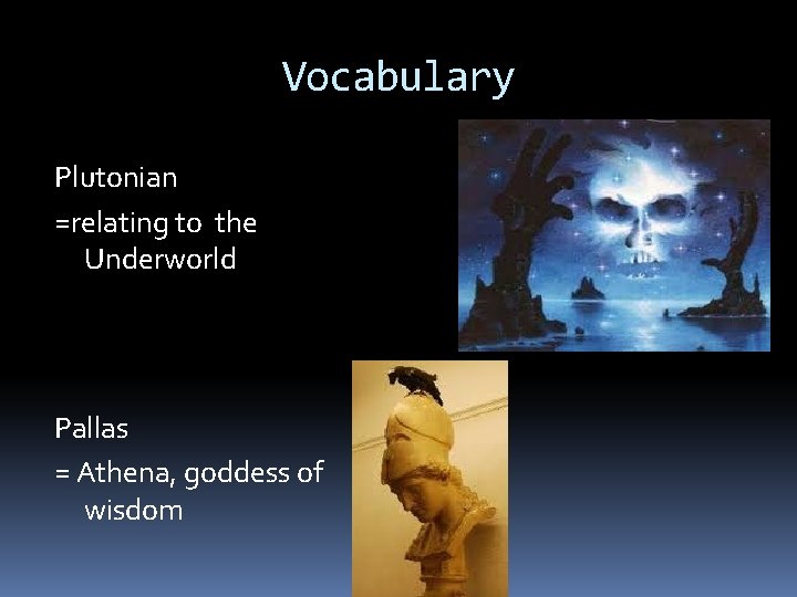 Vocabulary Plutonian =relating to the Underworld Pallas = Athena, goddess of wisdom 