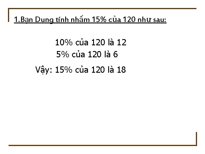 1. Bạn Dung tính nhẩm 15% của 120 như sau: 10% của 120 là