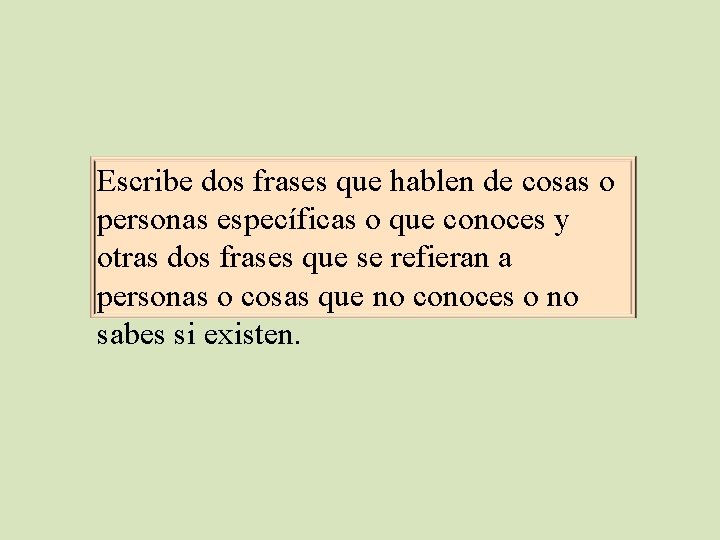 Escribe dos frases que hablen de cosas o personas específicas o que conoces y