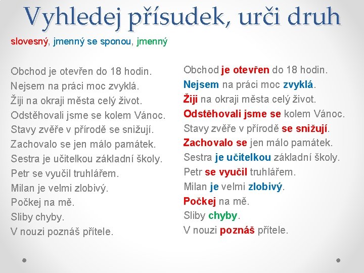 Vyhledej přísudek, urči druh slovesný, jmenný se sponou, jmenný Obchod je otevřen do 18