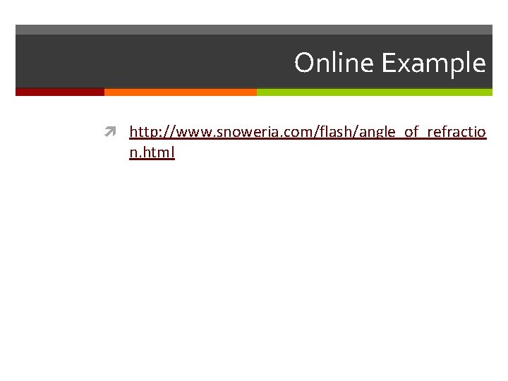 Online Example http: //www. snoweria. com/flash/angle_of_refractio n. html 