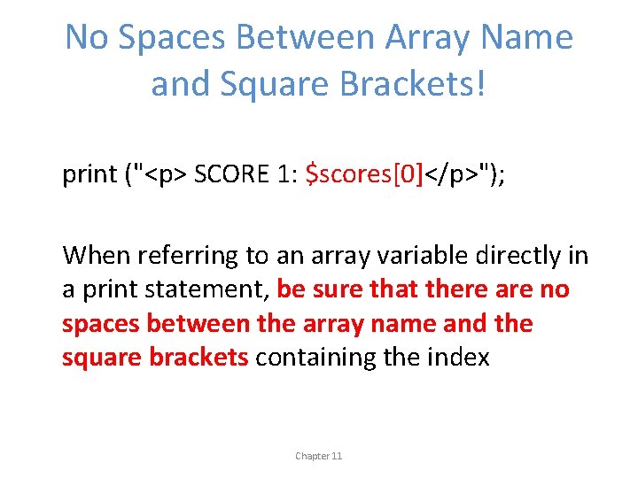 No Spaces Between Array Name and Square Brackets! print ("<p> SCORE 1: $scores[0]</p>"); When