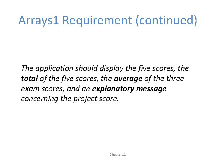 Arrays 1 Requirement (continued) The application should display the five scores, the total of
