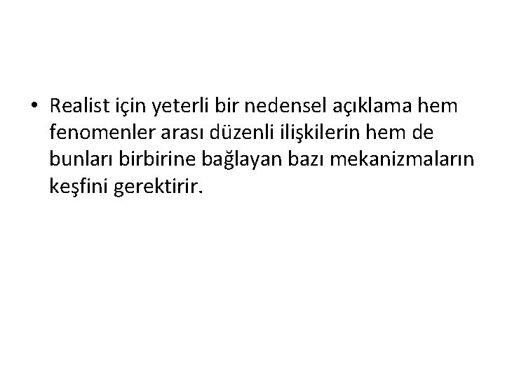  • Realist için yeterli bir nedensel açıklama hem fenomenler arası düzenli ilişkilerin hem