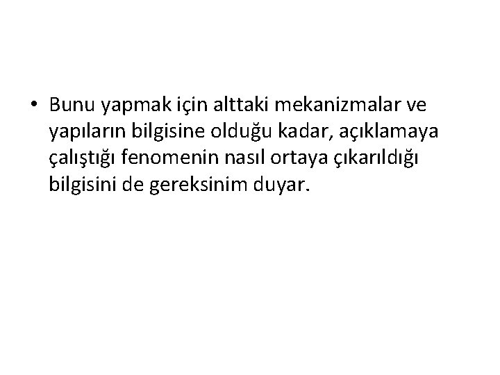  • Bunu yapmak için alttaki mekanizmalar ve yapıların bilgisine olduğu kadar, açıklamaya çalıştığı