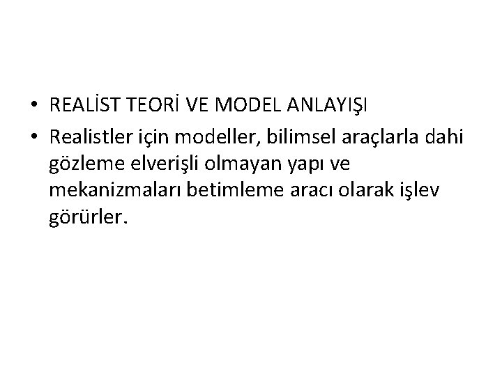  • REALİST TEORİ VE MODEL ANLAYIŞI • Realistler için modeller, bilimsel araçlarla dahi