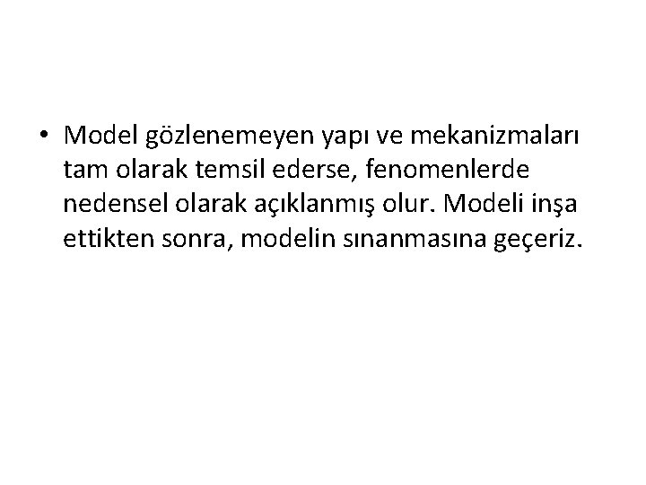  • Model gözlenemeyen yapı ve mekanizmaları tam olarak temsil ederse, fenomenlerde nedensel olarak