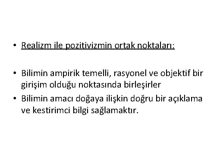  • Realizm ile pozitivizmin ortak noktaları: • Bilimin ampirik temelli, rasyonel ve objektif