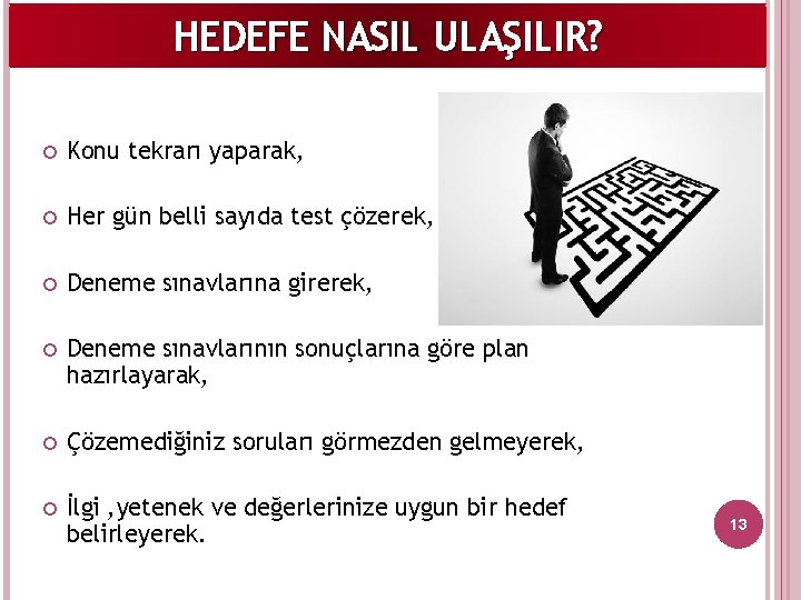HEDEFE NASIL ULAŞILIR? Konu tekrarı yaparak, Her gün belli sayıda test çözerek, Deneme sınavlarına