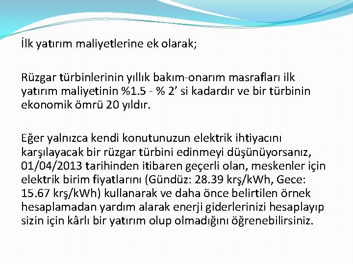 İlk yatırım maliyetlerine ek olarak; Rüzgar türbinlerinin yıllık bakım-onarım masrafları ilk yatırım maliyetinin %1.