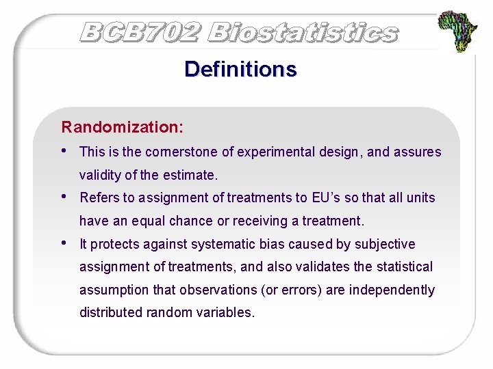 Definitions Randomization: • This is the cornerstone of experimental design, and assures validity of
