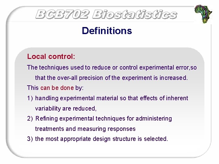Definitions Local control: The techniques used to reduce or control experimental error, so that