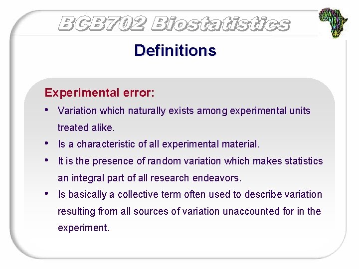 Definitions Experimental error: • Variation which naturally exists among experimental units treated alike. •