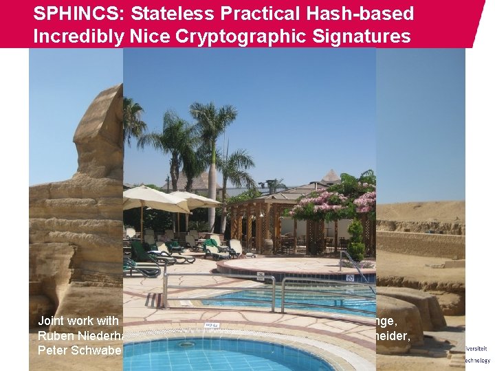 SPHINCS: Stateless Practical Hash-based Incredibly Nice Cryptographic Signatures Joint work with Daniel J. Bernstein,