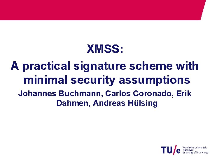 XMSS: A practical signature scheme with minimal security assumptions Johannes Buchmann, Carlos Coronado, Erik
