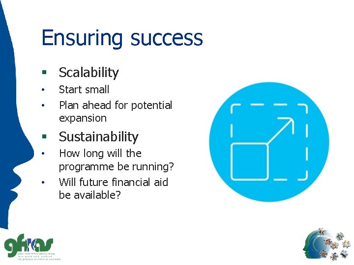 Ensuring success § Scalability • • Start small Plan ahead for potential expansion §