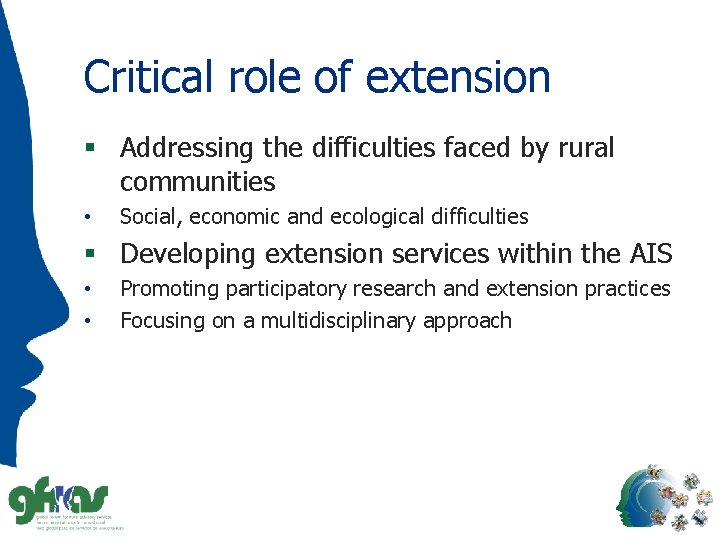 Critical role of extension § Addressing the difficulties faced by rural communities • Social,