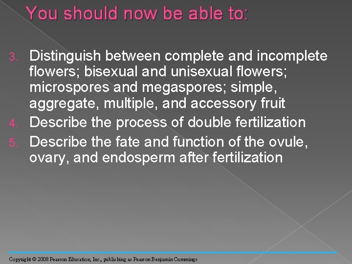 You should now be able to: Distinguish between complete and incomplete flowers; bisexual and