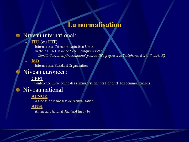 La normalisation Niveau international: - ITU (ou UIT) International Telecommunication Union Secteur ITU-T, nommé