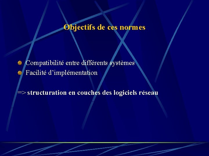 Objectifs de ces normes Compatibilité entre différents systèmes Facilité d’implémentation => structuration en couches