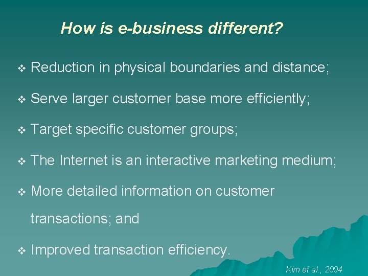 How is e-business different? v Reduction in physical boundaries and distance; v Serve larger