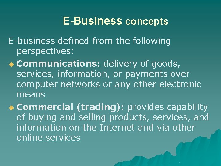 E-Business concepts E-business defined from the following perspectives: u Communications: delivery of goods, services,