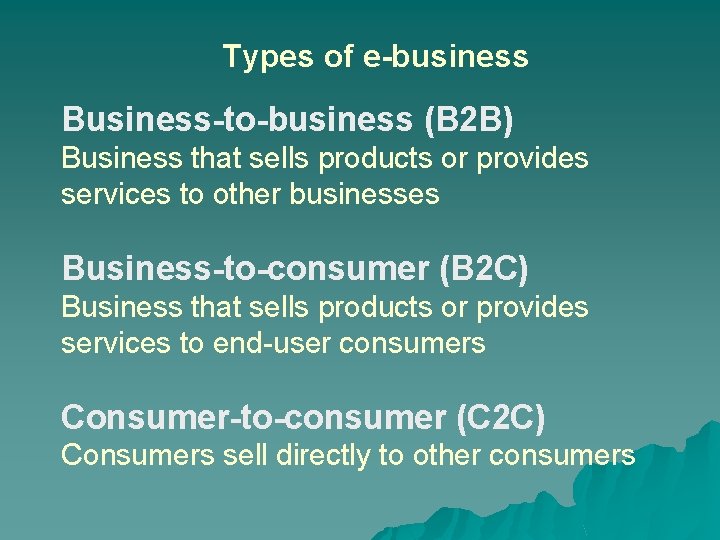 Types of e-business Business-to-business (B 2 B) Business that sells products or provides services
