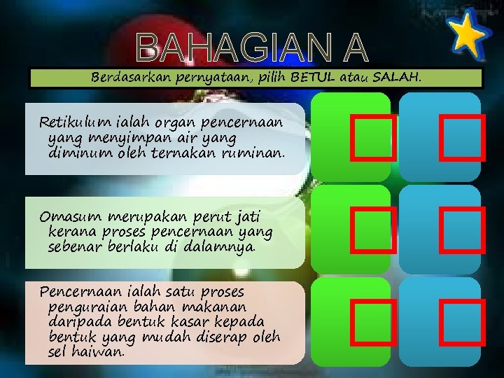 BAHAGIAN A Berdasarkan pernyataan, pilih BETUL atau SALAH. Retikulum ialah organ pencernaan yang menyimpan