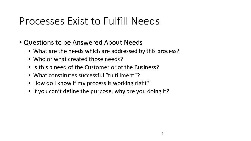 Processes Exist to Fulfill Needs • Questions to be Answered About Needs • •