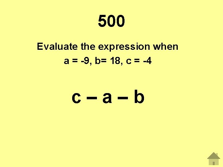 500 Evaluate the expression when a = -9, b= 18, c = -4 c–a–b