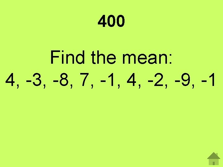 400 Find the mean: 4, -3, -8, 7, -1, 4, -2, -9, -1 
