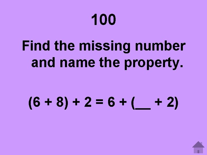 100 Find the missing number and name the property. (6 + 8) + 2