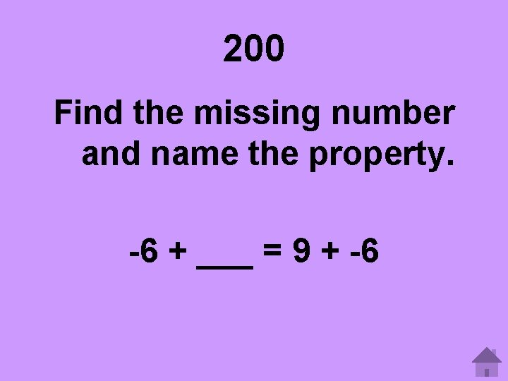 200 Find the missing number and name the property. -6 + ___ = 9