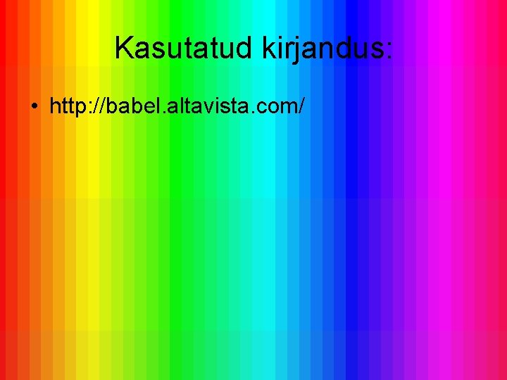 Kasutatud kirjandus: • http: //babel. altavista. com/ 