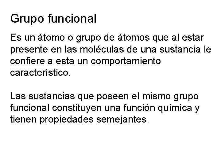 Grupo funcional Es un átomo o grupo de átomos que al estar presente en