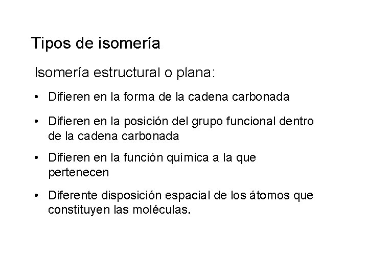 Tipos de isomería Isómeros de Cadena: Isomería estructural o plana: • Isómeros Difieren en