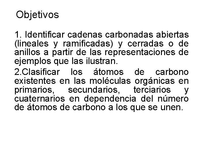 Objetivos 1. Identificar cadenas carbonadas abiertas (lineales y ramificadas) y cerradas o de anillos
