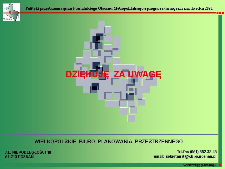 Polityki przestrzenne gmin Poznańskiego Obszaru Metropolitalnego a prognoza demograficzna do roku 2020. DZIĘKUJĘ ZA