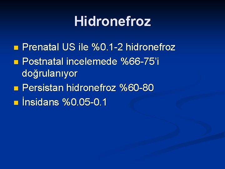 Hidronefroz Prenatal US ile %0. 1 -2 hidronefroz n Postnatal incelemede %66 -75’i doğrulanıyor