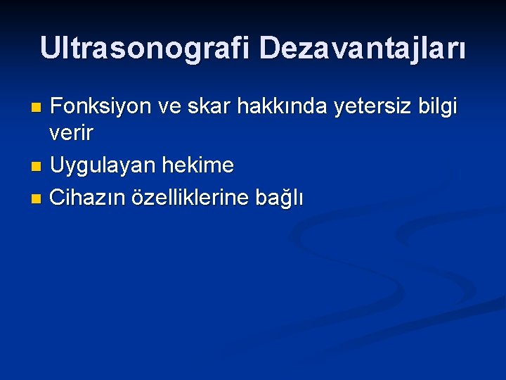 Ultrasonografi Dezavantajları Fonksiyon ve skar hakkında yetersiz bilgi verir n Uygulayan hekime n Cihazın