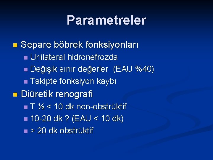 Parametreler n Separe böbrek fonksiyonları Unilateral hidronefrozda n Değişik sınır değerler (EAU %40) n