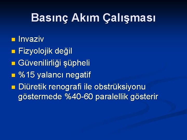 Basınç Akım Çalışması Invaziv n Fizyolojik değil n Güvenilirliği şüpheli n %15 yalancı negatif