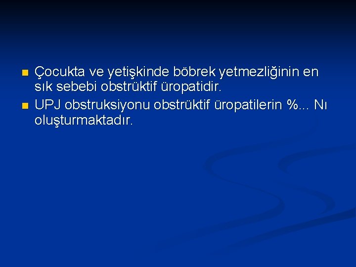 n n Çocukta ve yetişkinde böbrek yetmezliğinin en sık sebebi obstrüktif üropatidir. UPJ obstruksiyonu