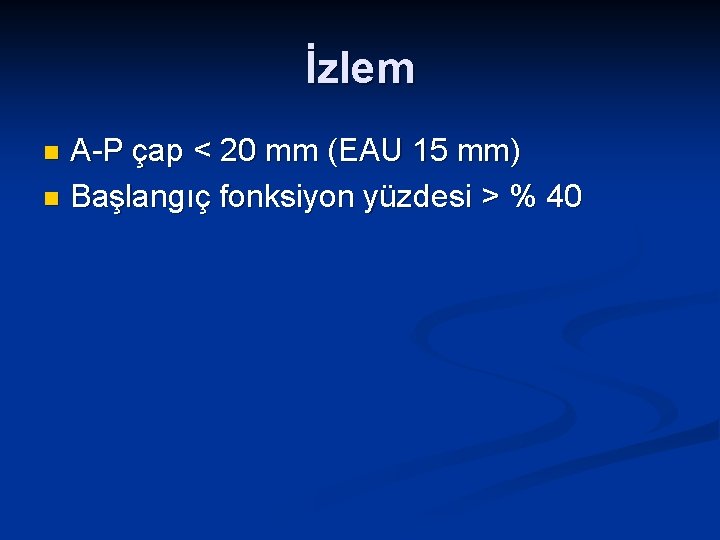 İzlem A-P çap < 20 mm (EAU 15 mm) n Başlangıç fonksiyon yüzdesi >