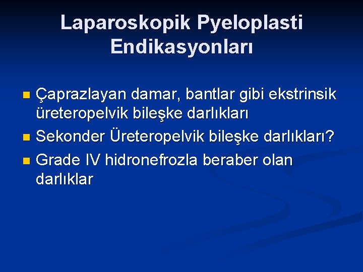 Laparoskopik Pyeloplasti Endikasyonları Çaprazlayan damar, bantlar gibi ekstrinsik üreteropelvik bileşke darlıkları n Sekonder Üreteropelvik